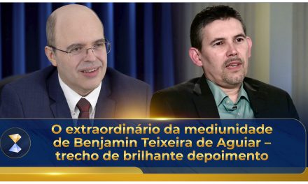 O extraordinário da mediunidade de Benjamin Teixeira de Aguiar – trecho de brilhante depoimento