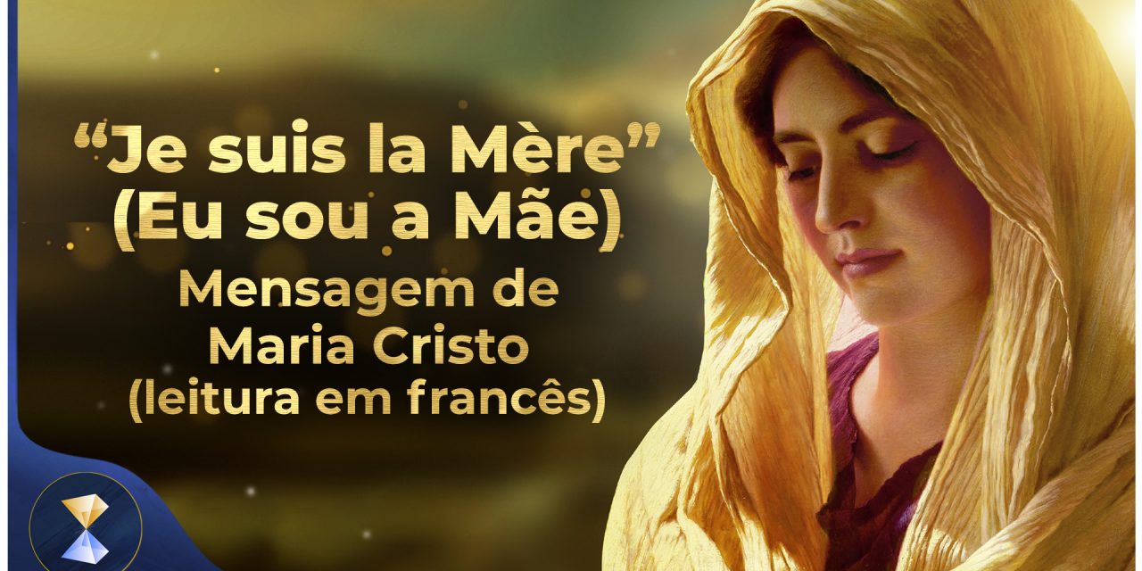 “Je suis la Mère” (Eu sou a Mãe) – Mensagem de Maria Cristo (leitura em francês)