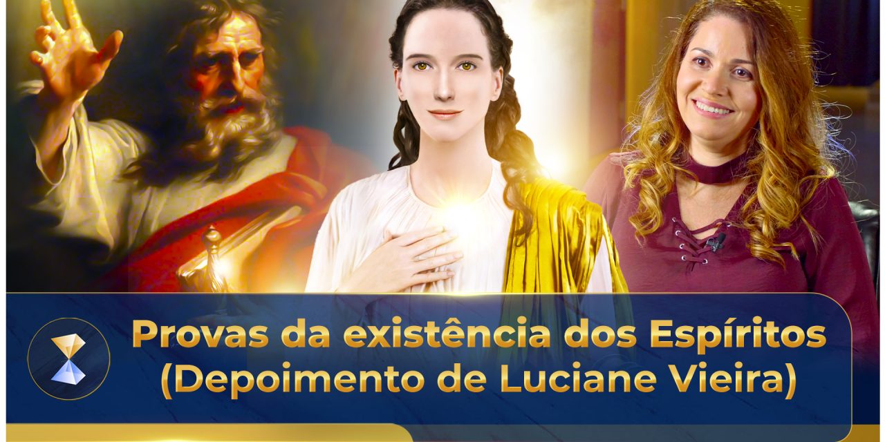 Provas da existência dos Espíritos (Depoimento de Luciane Vieira)