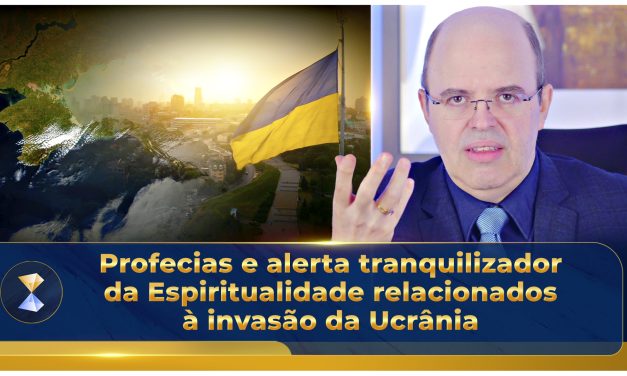 Profecias e alerta tranquilizador da Espiritualidade relacionados à invasão da Ucrânia