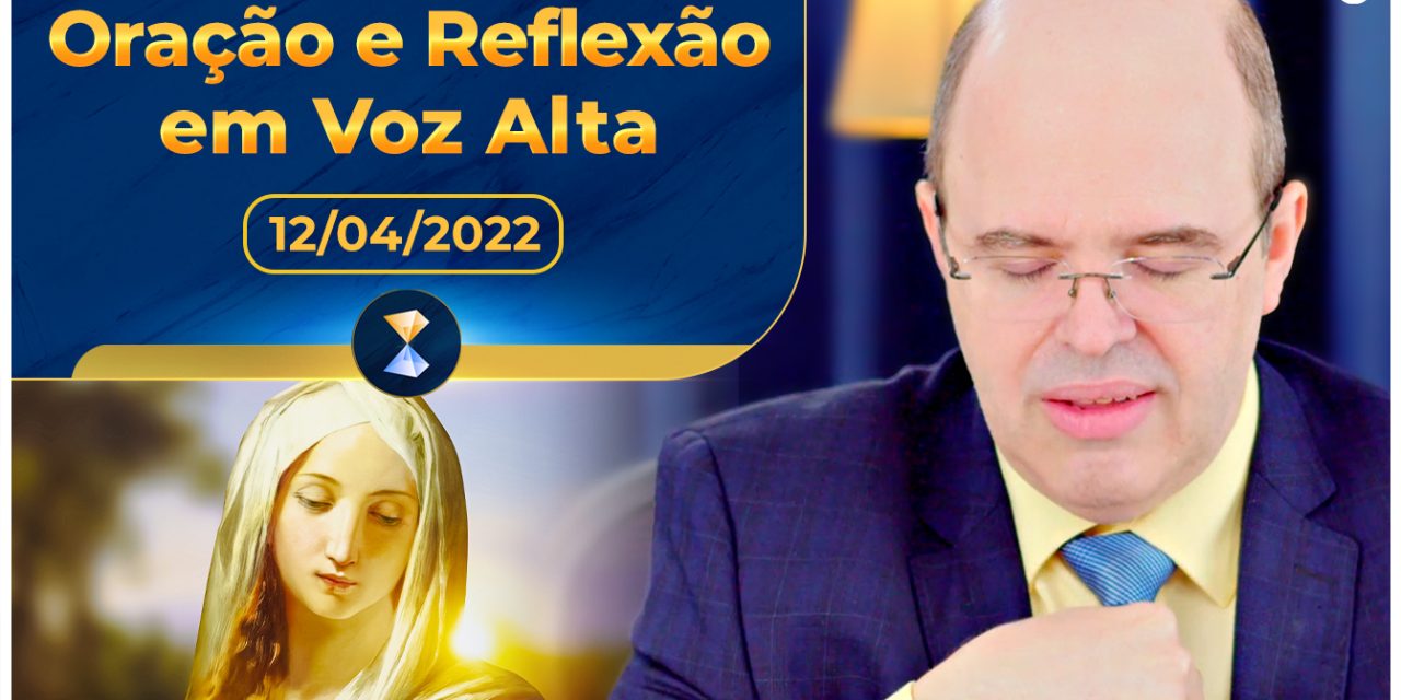 Oração e Reflexão em Voz Alta – 12/04/2022