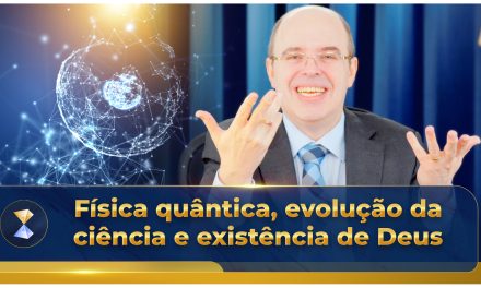 Física quântica, evolução da ciência e existência de Deus