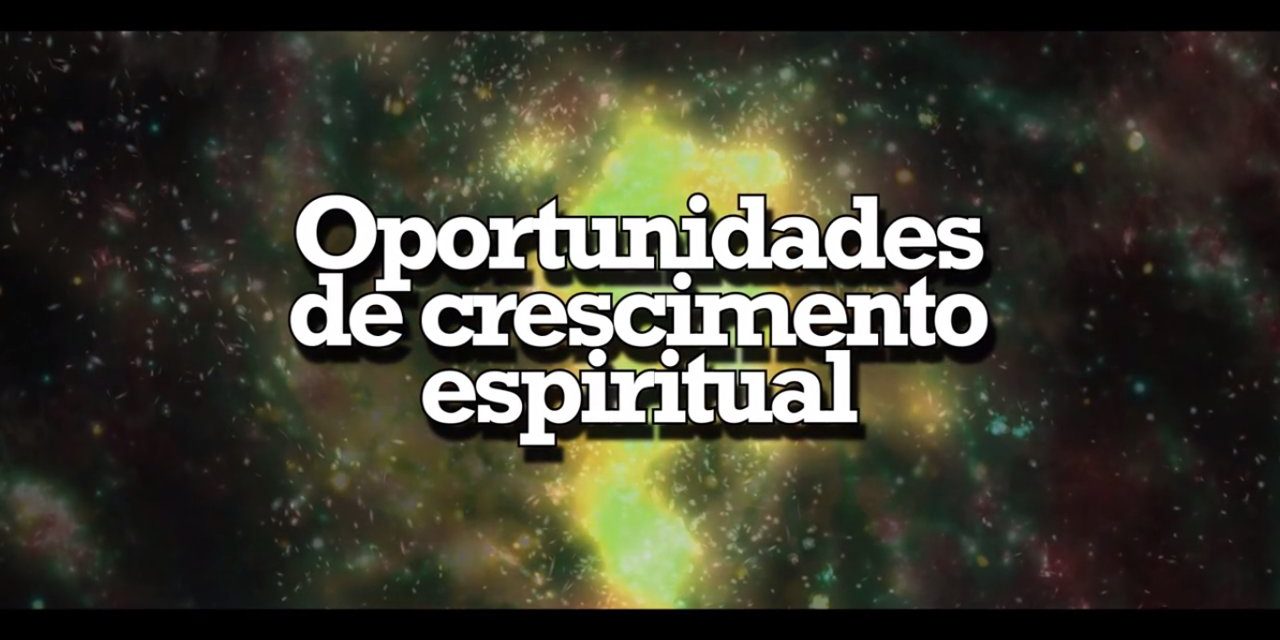Oportunidades de crescimento espiritual – videomensagem.
